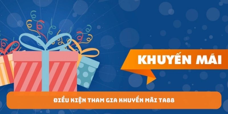 Đáp ứng đủ điều kiện để nhận khuyến mãi TA88